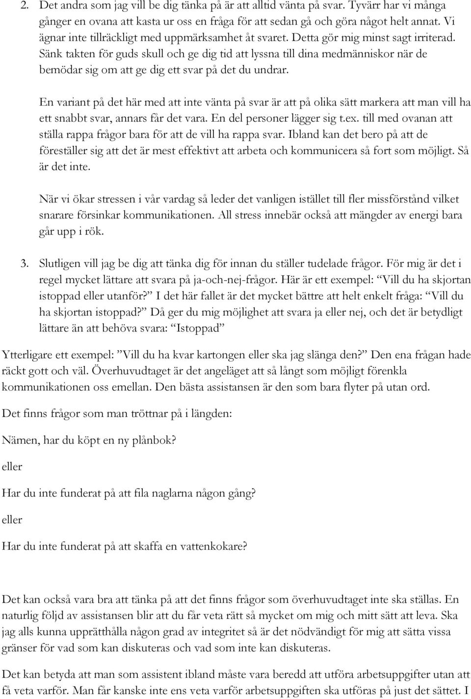 Sänk takten för guds skull och ge dig tid att lyssna till dina medmänniskor när de bemödar sig om att ge dig ett svar på det du undrar.