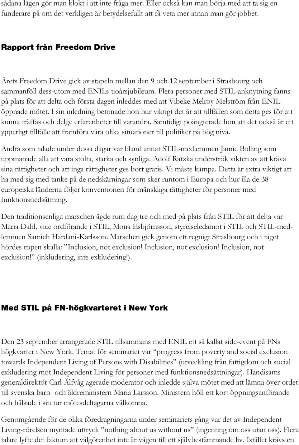 Flera personer med STIL-anknytning fanns på plats för att delta och första dagen inleddes med att Vibeke Melroy Melström från ENIL öppnade mötet.