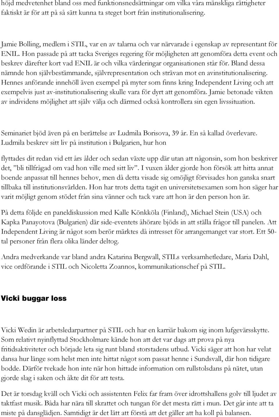 Hon passade på att tacka Sveriges regering för möjligheten att genomföra detta event och beskrev därefter kort vad ENIL är och vilka värderingar organisationen står för.