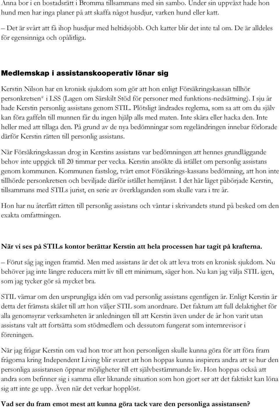 Medlemskap i assistanskooperativ lönar sig Kerstin Nilson har en kronisk sjukdom som gör att hon enligt Försäkringskassan tillhör personkretsen* i LSS (Lagen om Särskilt Stöd för personer med