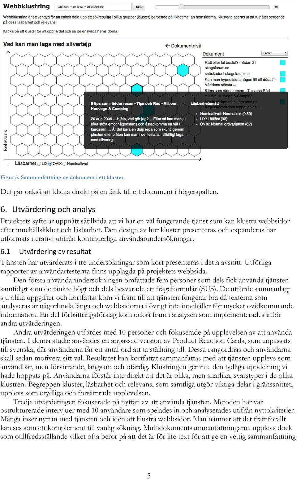 Den design av hur kluster presenteras och expanderas har utformats iterativt utifrån kontinuerliga användarundersökningar. 6.