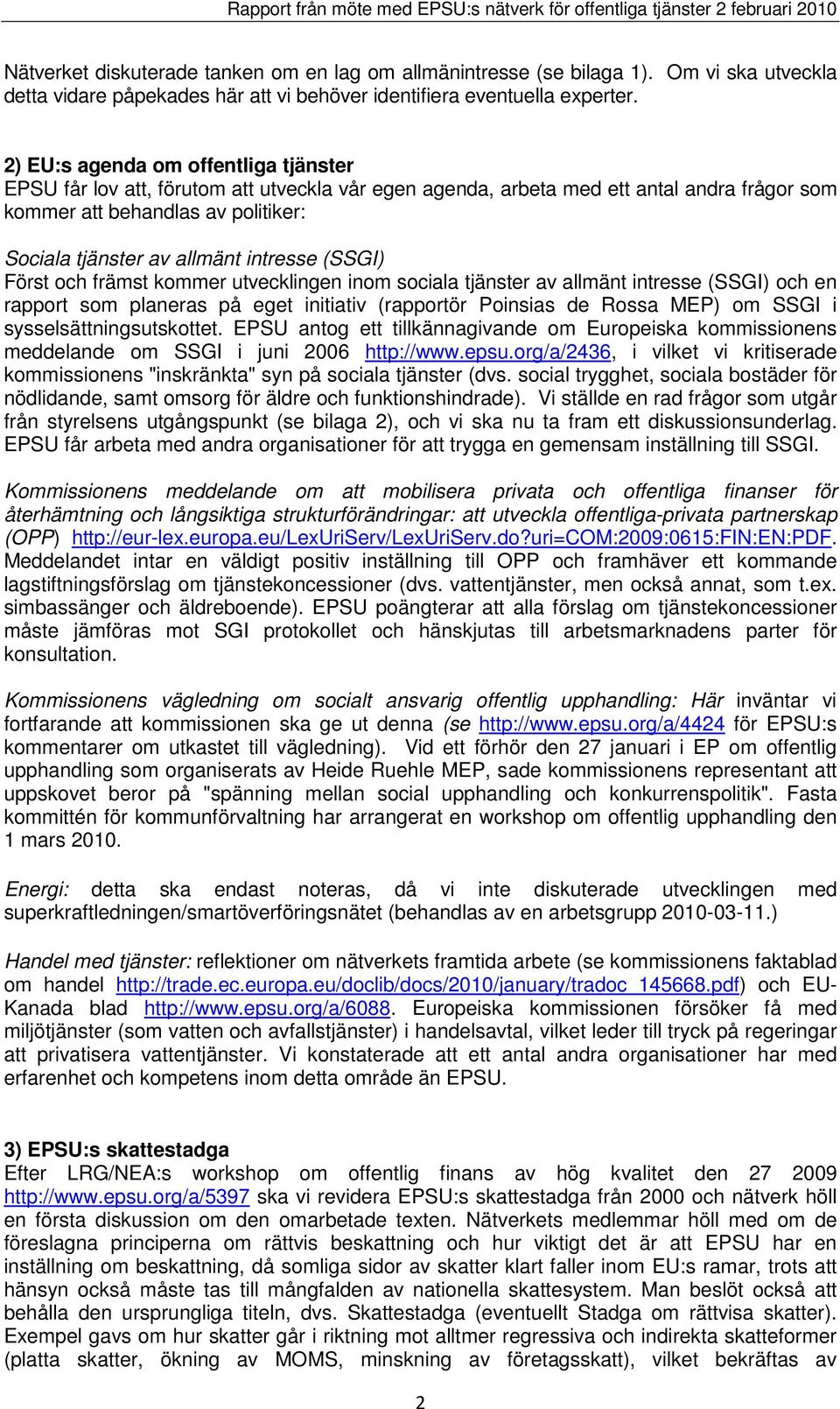 intresse (SSGI) Först och främst kommer utvecklingen inom sociala tjänster av allmänt intresse (SSGI) och en rapport som planeras på eget initiativ (rapportör Poinsias de Rossa MEP) om SSGI i