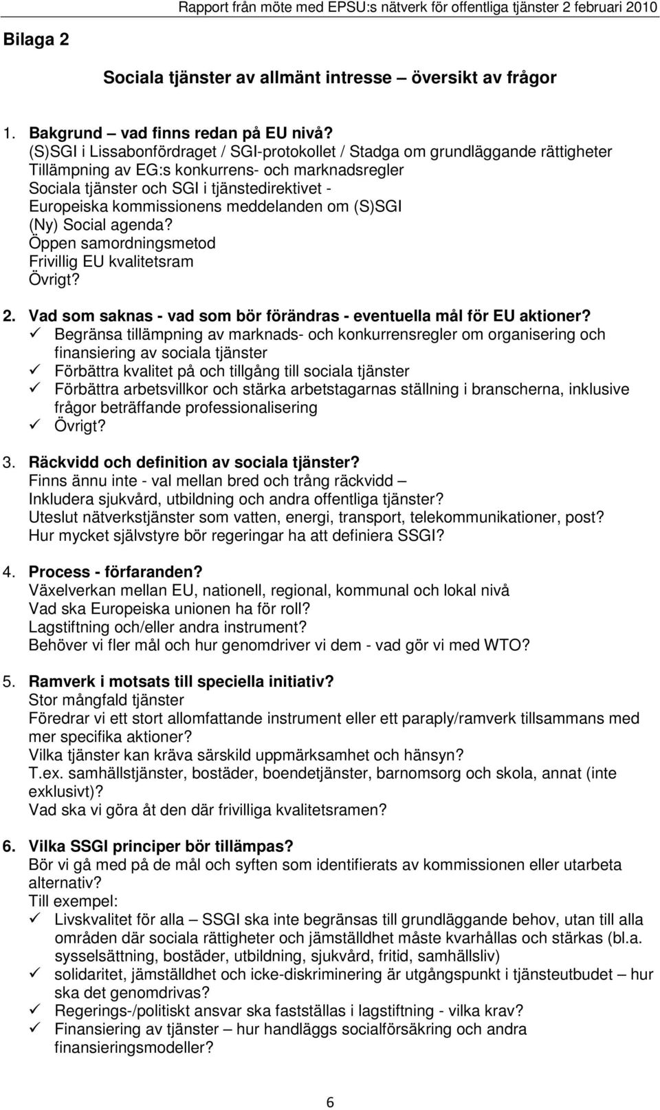 kommissionens meddelanden om (S)SGI (Ny) Social agenda? Öppen samordningsmetod Frivillig EU kvalitetsram Övrigt? 2. Vad som saknas - vad som bör förändras - eventuella mål för EU aktioner?