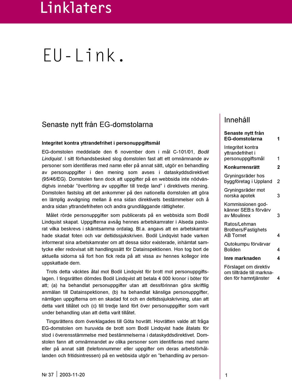 dataskyddsdirektivet (95/46/EG). Domstolen fann dock att uppgifter på en webbsida inte nödvändigtvis innebär överföring av uppgifter till tredje land i direktivets mening.