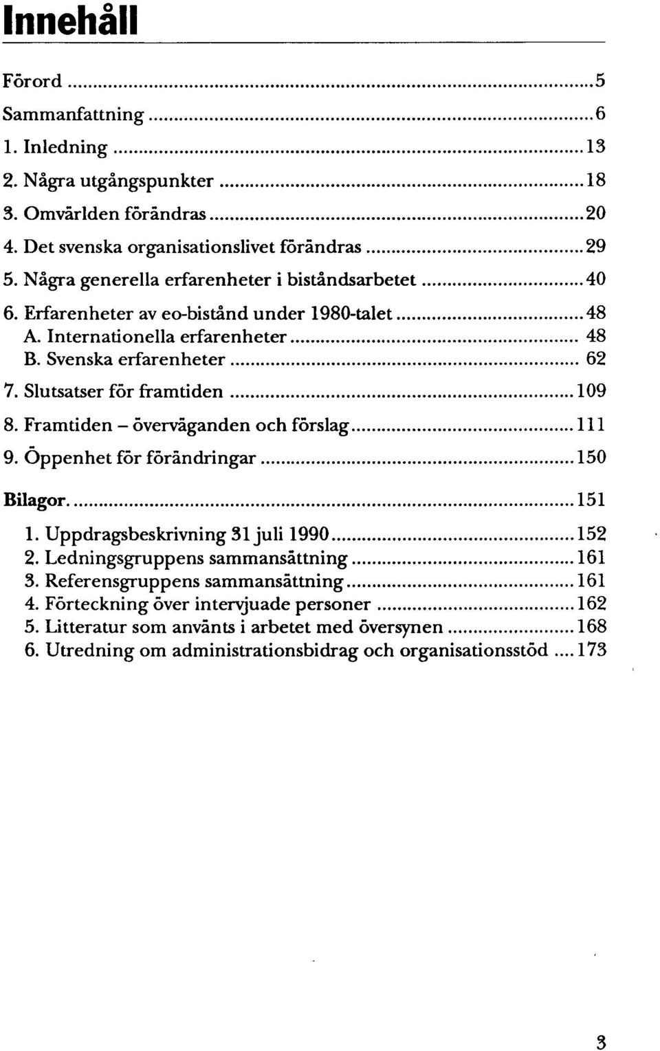 Framtiden - bvervåganden och fbrslag 9. Öppenhet for foråndringar Bilagor. 5 6 13...18 20 29 40 48 48 62 109 111 150 151 1. Uppdragsbeskrivning 31juli 1990 152 2.