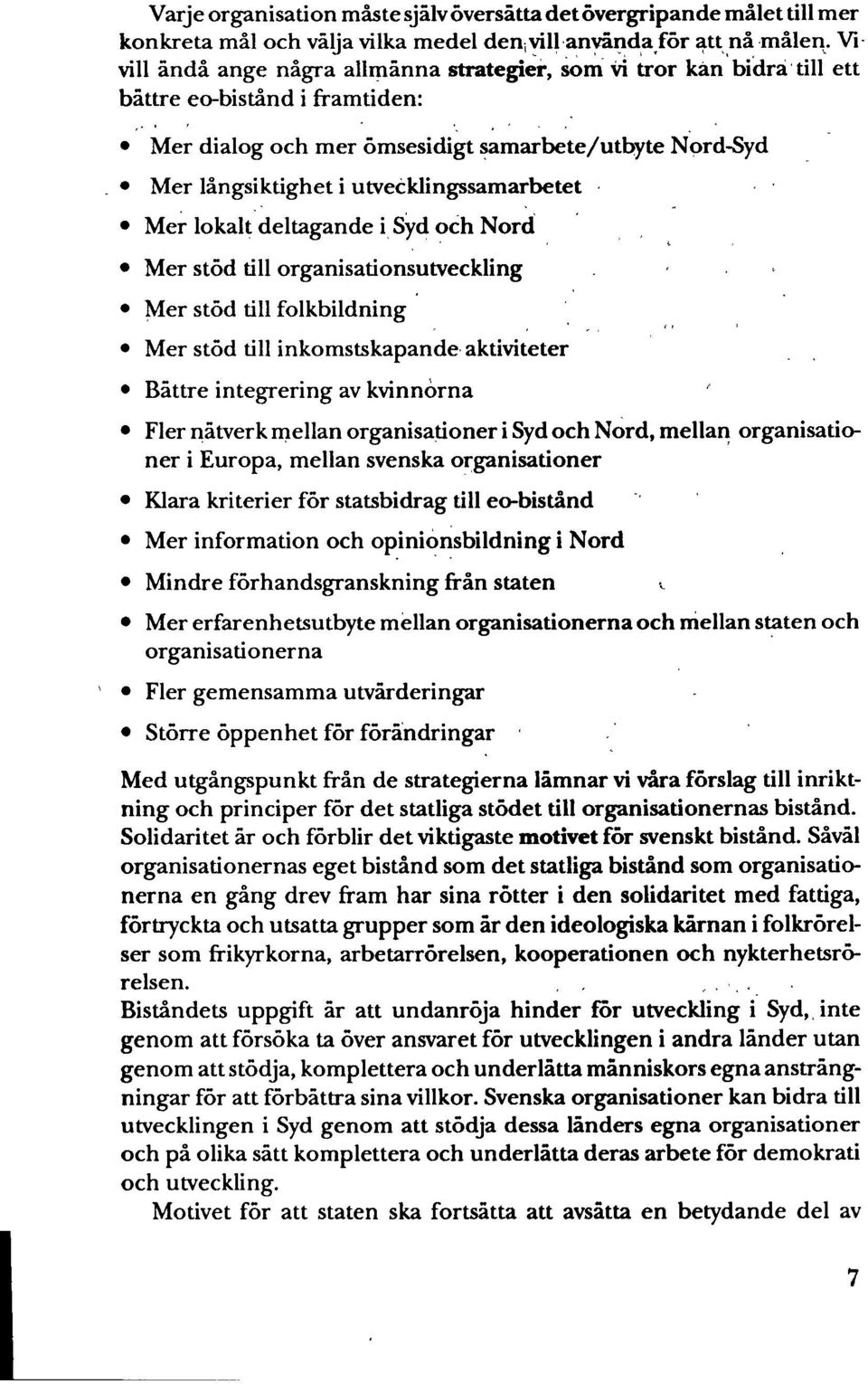 utvecklingssamarbetet 0 Mer lokalt deltagande i Syd och Nord 0 Mer stöd till organisationsutveckling 0 Mer stöd till folkbildning 0 - Mer stöd till inkomstskapande aktiviteter 0 Båttre integrering av