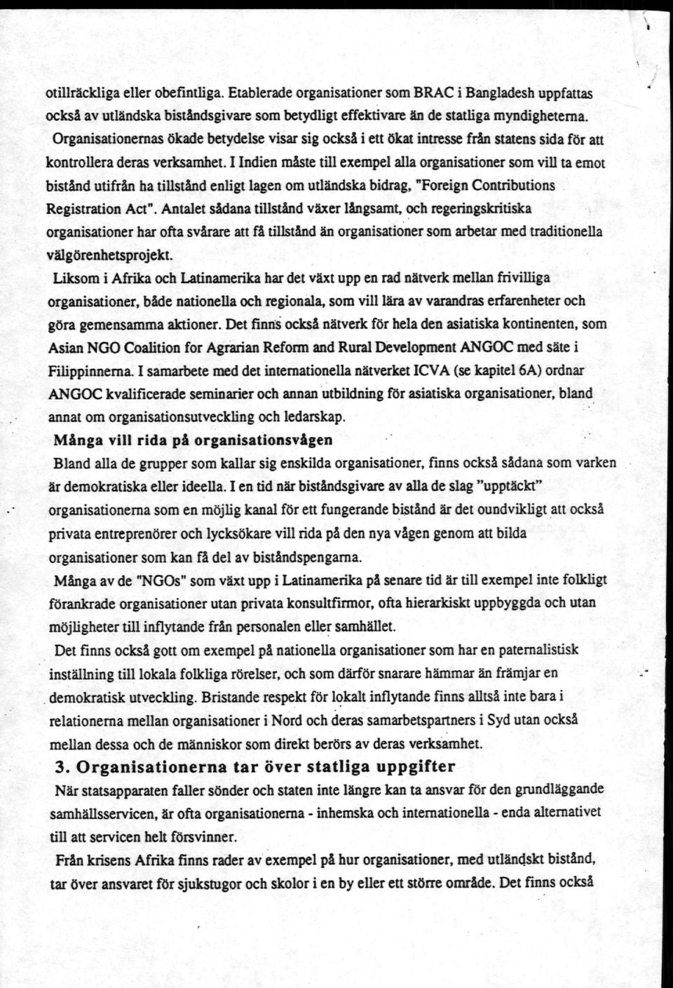 I Indien måste till exempel alla organisationer som vill ta emot bistånd utifrån ha tillstånd enligt lagen om utländska bidrag, "Foreign Contributions Registration Act".