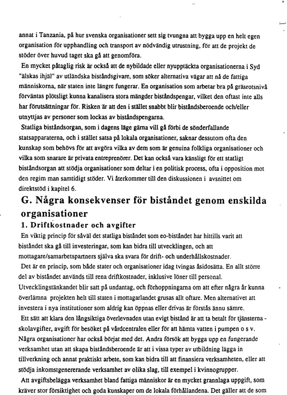 En mycket påtaglig risk är också att de nybildade eller nyupptäckta organisationerna i Syd "älskas ihjäl" av utländska biståndsgivare, som söker altemativa vägar att nå de fattiga människoma, när