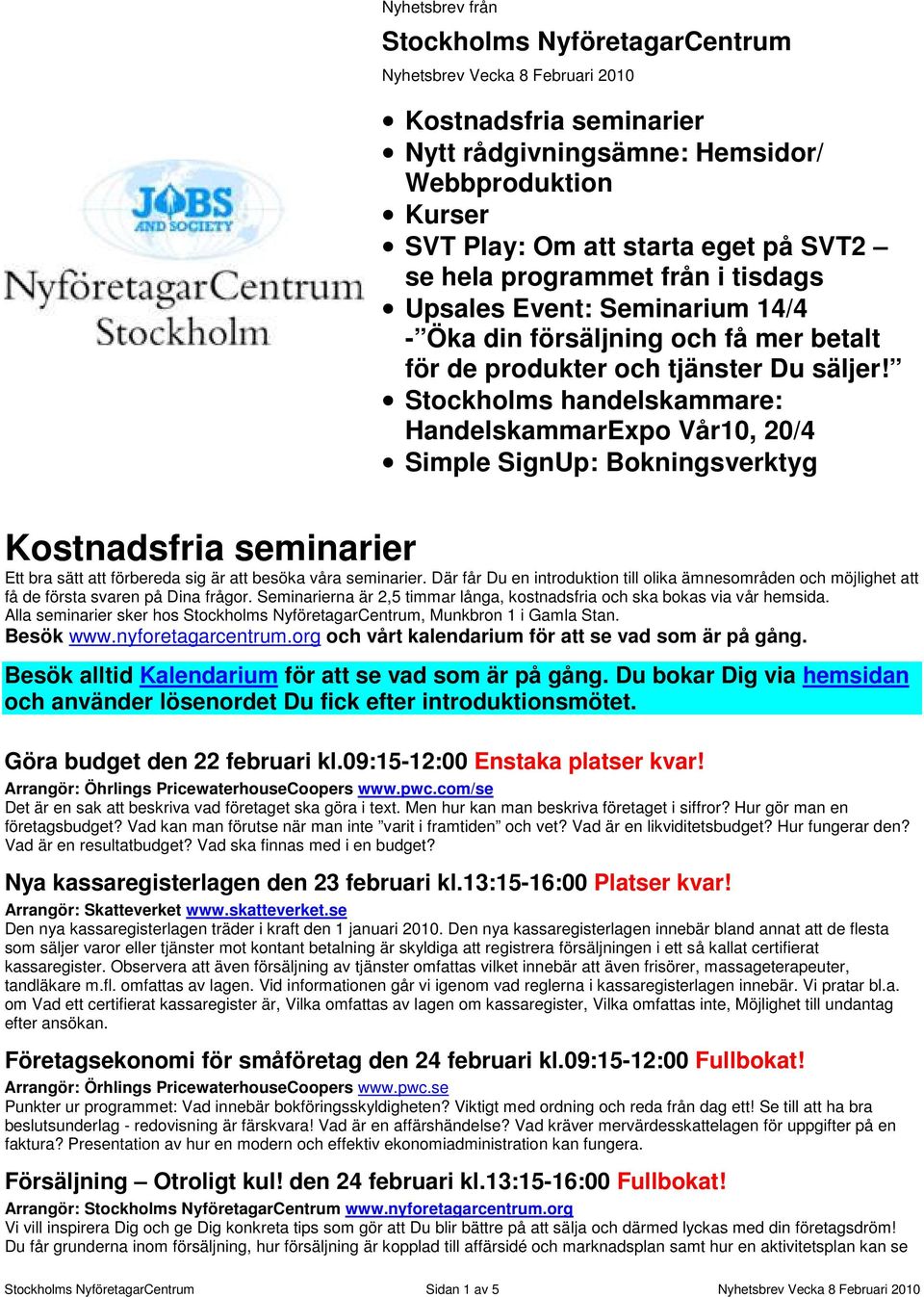 Stockholms handelskammare: HandelskammarExpo Vår10, 20/4 Simple SignUp: Bokningsverktyg Kostnadsfria seminarier Ett bra sätt att förbereda sig är att besöka våra seminarier.