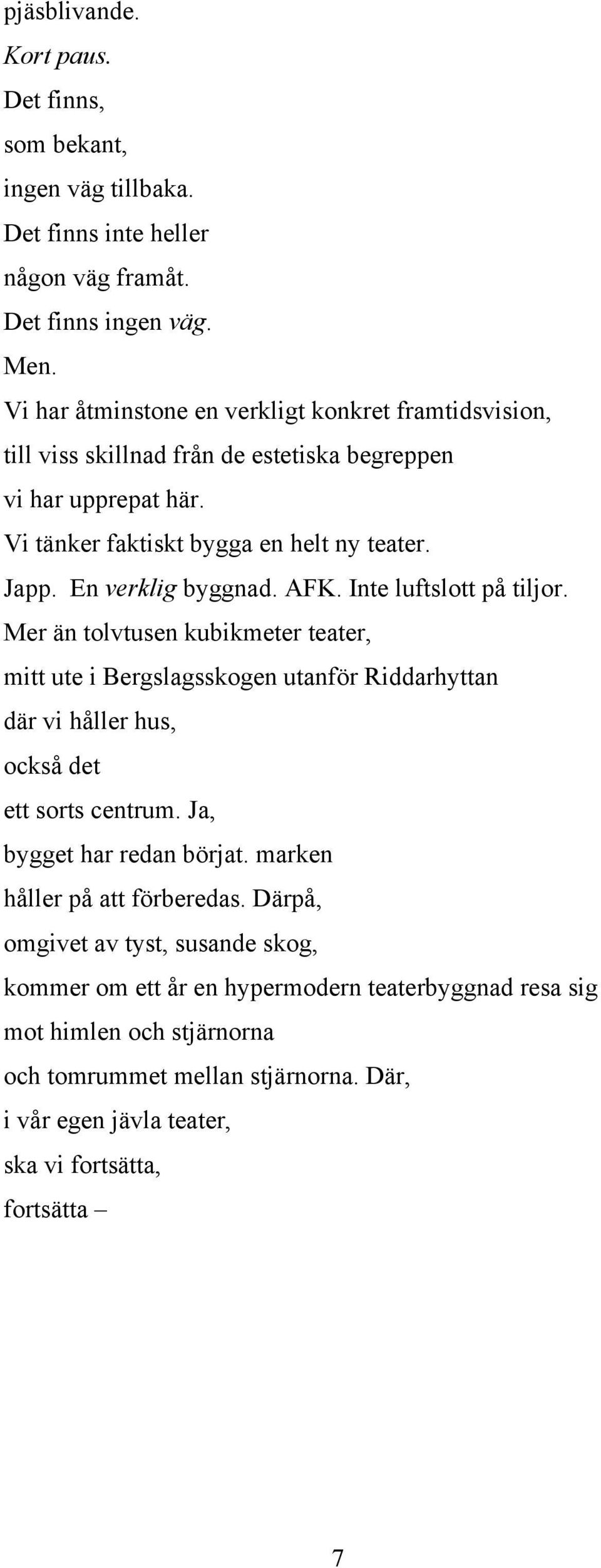 En verklig byggnad. AFK. Inte luftslott på tiljor. Mer än tolvtusen kubikmeter teater, mitt ute i Bergslagsskogen utanför Riddarhyttan där vi håller hus, också det ett sorts centrum.