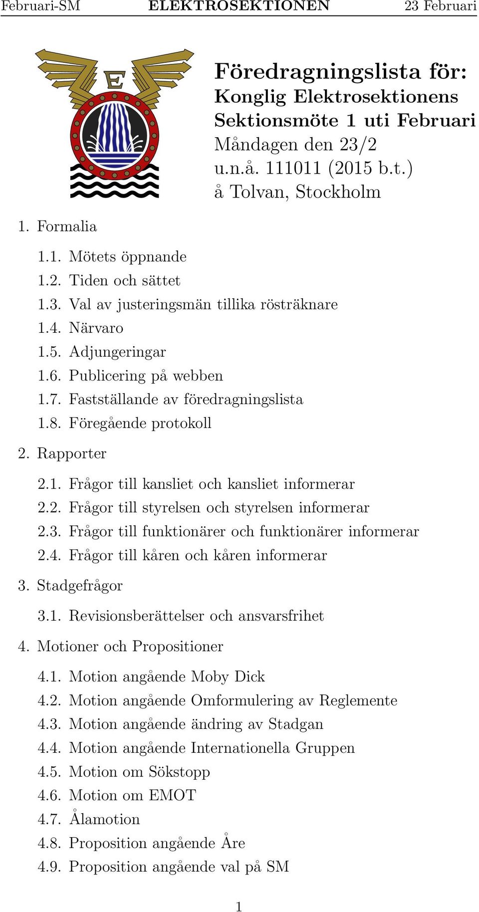 3. Frågor till funktionärer och funktionärer informerar 2.4. Frågor till kåren och kåren informerar 3. Stadgefrågor 3.. Revisionsberättelser och ansvarsfrihet 4. Motioner och Propositioner 4.