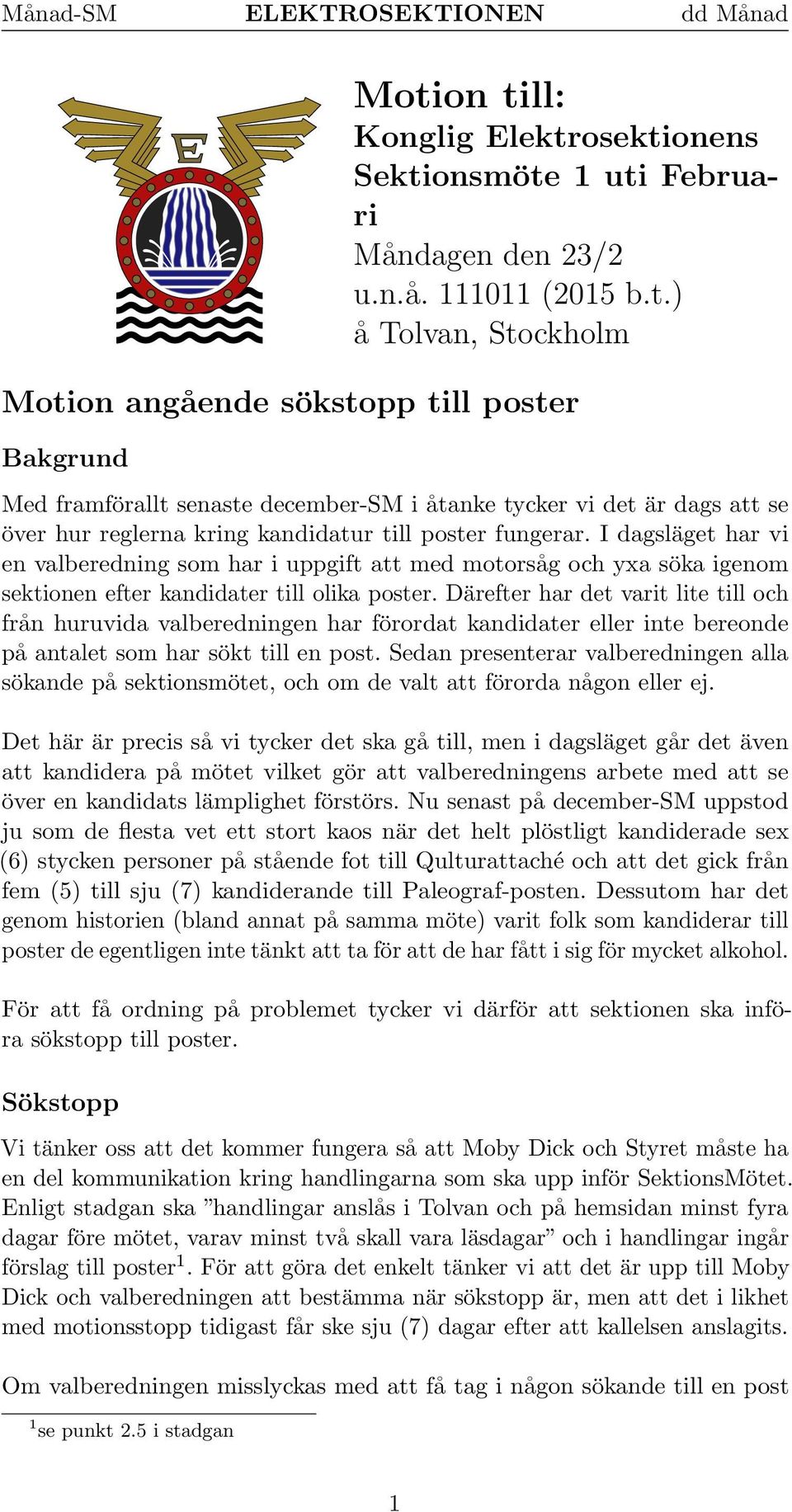 I dagsläget har vi en valberedning som har i uppgift att med motorsåg och yxa söka igenom sektionen efter kandidater till olika poster.