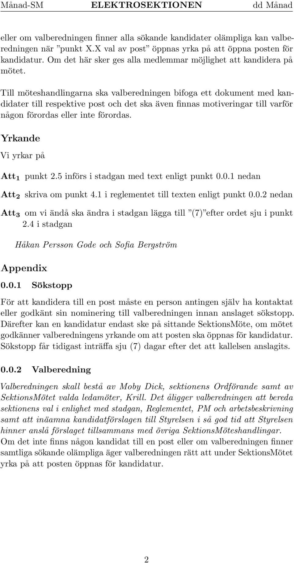 Till möteshandlingarna ska valberedningen bifoga ett dokument med kandidater till respektive post och det ska även finnas motiveringar till varför någon förordas eller inte förordas.