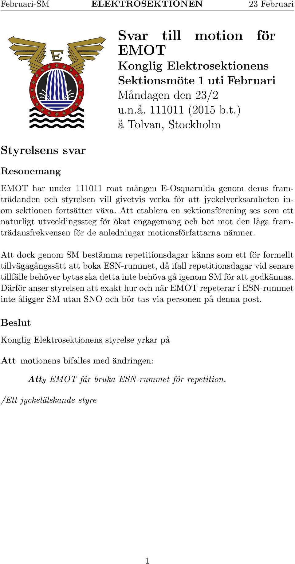 Att etablera en sektionsförening ses som ett naturligt utvecklingssteg för ökat engagemang och bot mot den låga framträdansfrekvensen för de anledningar motionsförfattarna nämner.