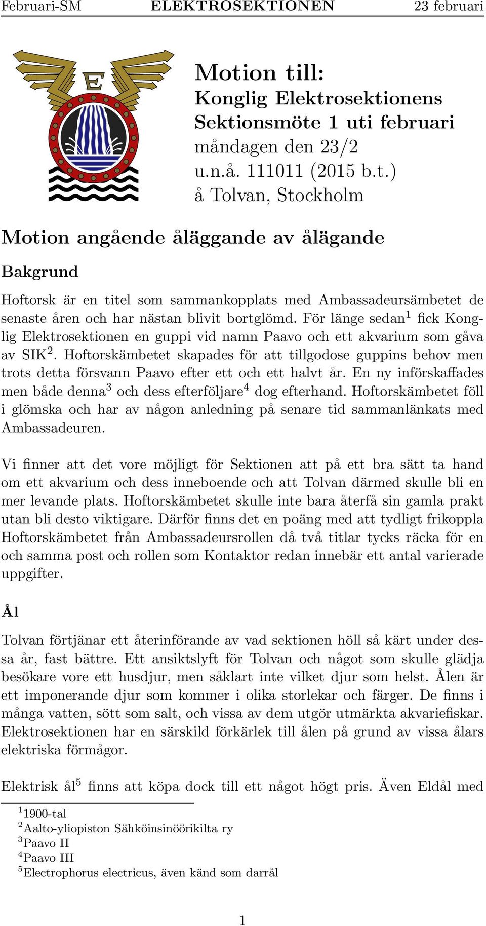 Hoftorskämbetet skapades för att tillgodose guppins behov men trots detta försvann Paavo efter ett och ett halvt år. En ny införskaffades men både denna 3 och dess efterföljare 4 dog efterhand.