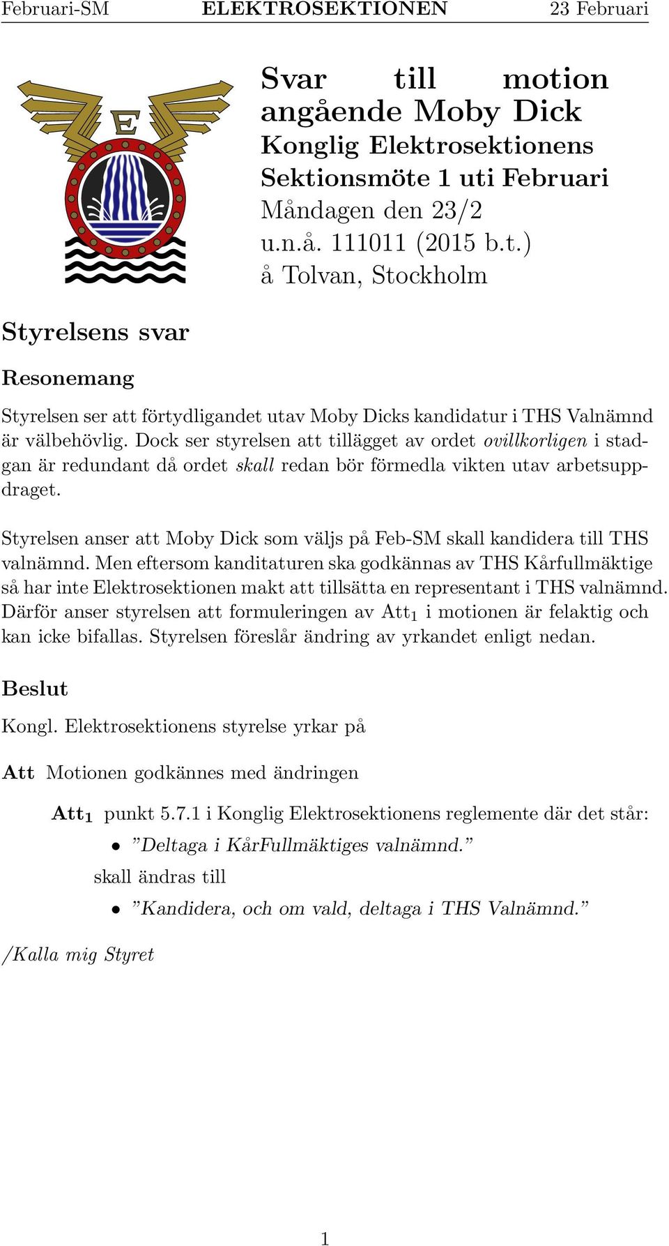 Styrelsen anser att Moby Dick som väljs på Feb-SM skall kandidera till THS valnämnd.