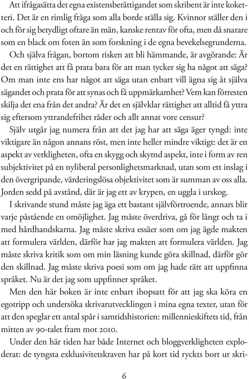 Och själva frågan, bortom risken att bli hämmande, är avgörande: Är det en rättighet att få prata bara för att man tycker sig ha något att säga?