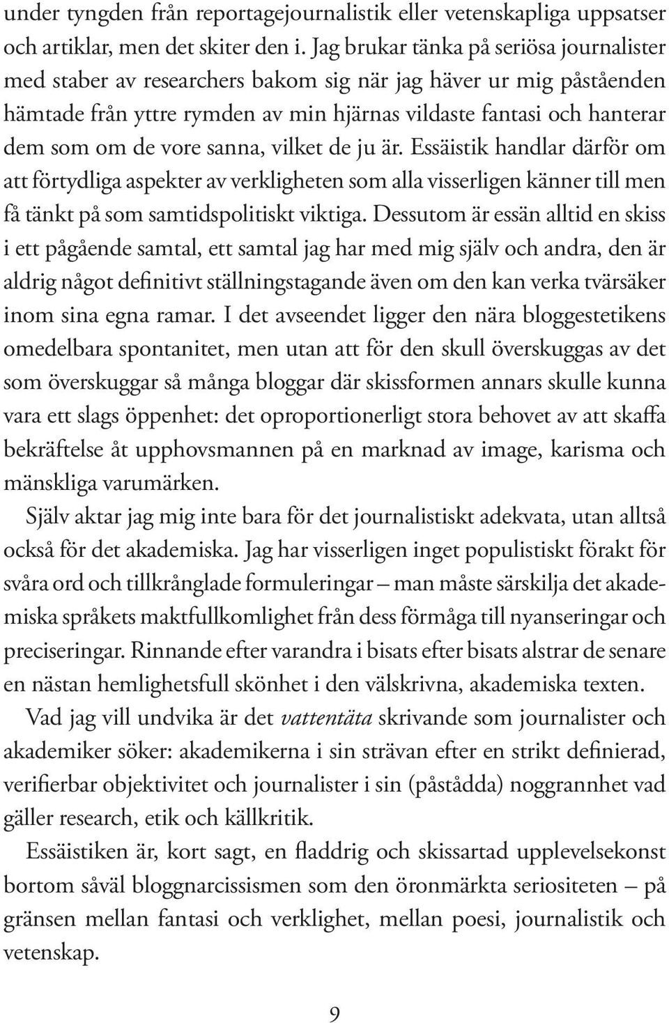 sanna, vilket de ju är. Essäistik handlar därför om att förtydliga aspekter av verkligheten som alla visserligen känner till men få tänkt på som samtidspolitiskt viktiga.