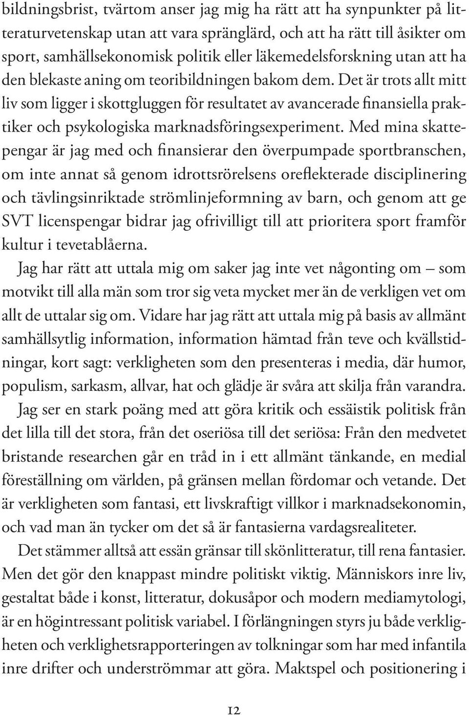 Det är trots allt mitt liv som ligger i skottgluggen för resultatet av avancerade finansiella praktiker och psykologiska marknadsföringsexperiment.