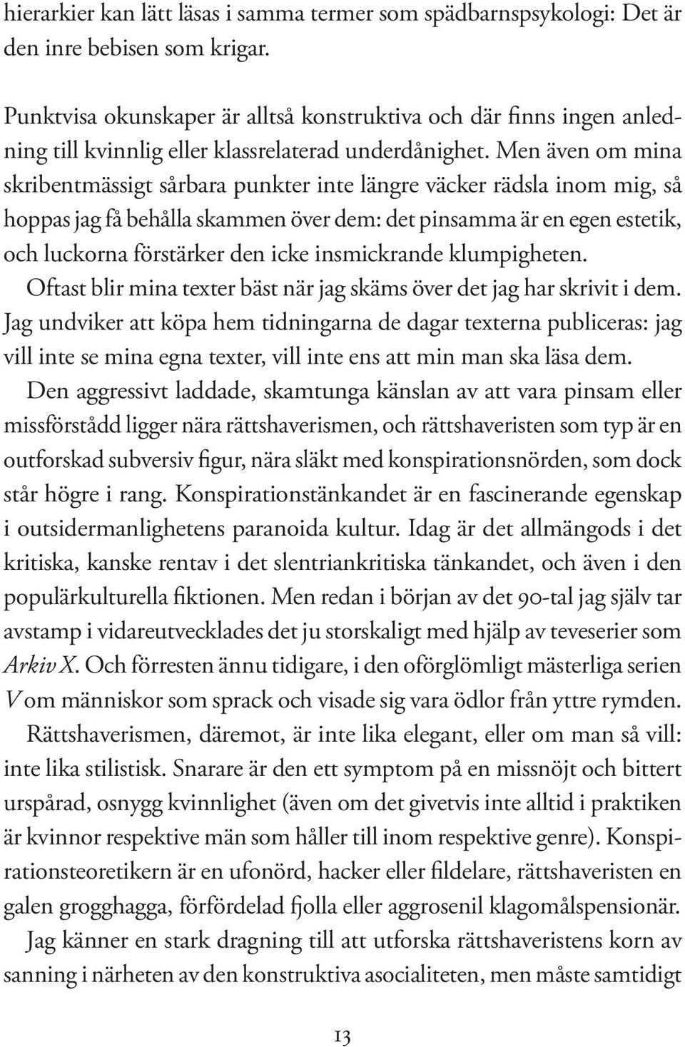 Men även om mina skribentmässigt sårbara punkter inte längre väcker rädsla inom mig, så hoppas jag få behålla skammen över dem: det pinsamma är en egen estetik, och luckorna förstärker den icke