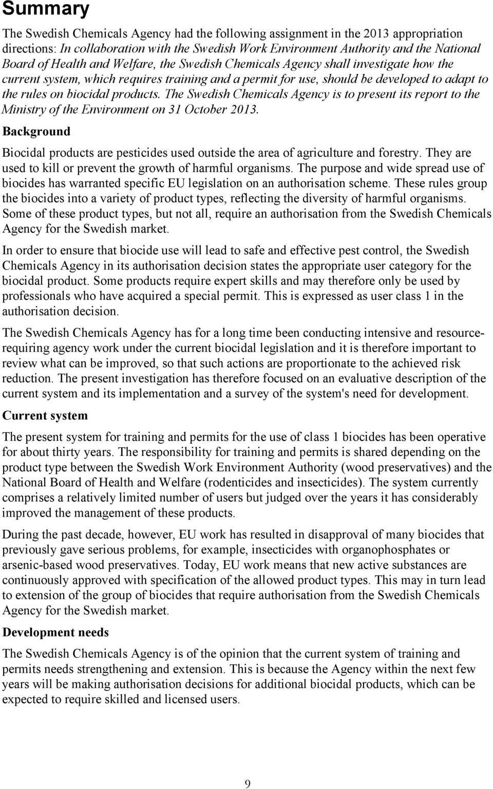 The Swedish Chemicals Agency is to present its report to the Ministry of the Environment on 31 October 2013.