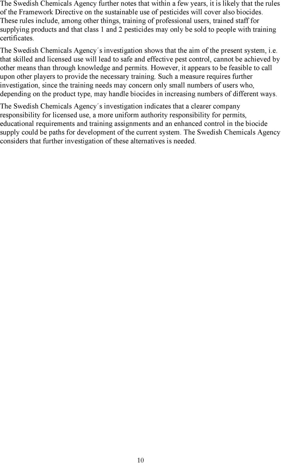 The Swedish Chemicals Agency s investigation shows that the aim of the present system, i.e. that skilled and licensed use will lead to safe and effective pest control, cannot be achieved by other means than through knowledge and permits.