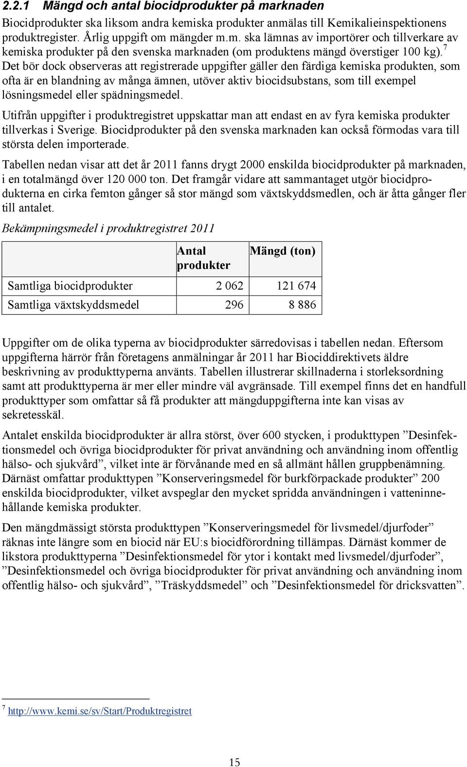 spädningsmedel. Utifrån uppgifter i produktregistret uppskattar man att endast en av fyra kemiska produkter tillverkas i Sverige.