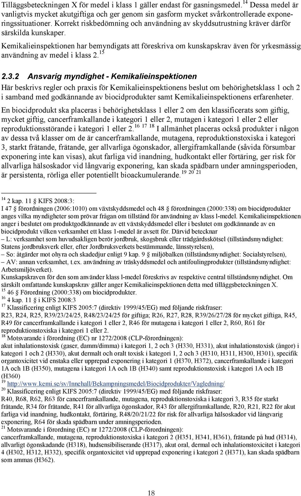 Kemikalieinspektionen har bemyndigats att föreskriva om kunskapskrav även för yrkesmässig användning av medel i klass 2. 15 2.3.