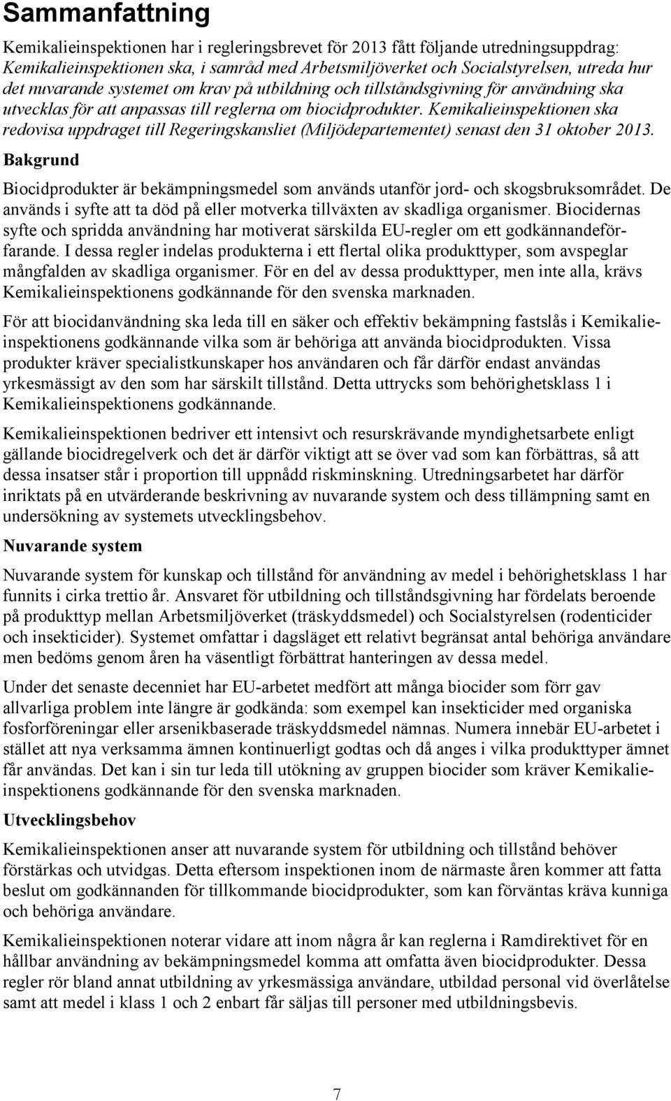 Kemikalieinspektionen ska redovisa uppdraget till Regeringskansliet (Miljödepartementet) senast den 31 oktober 2013.