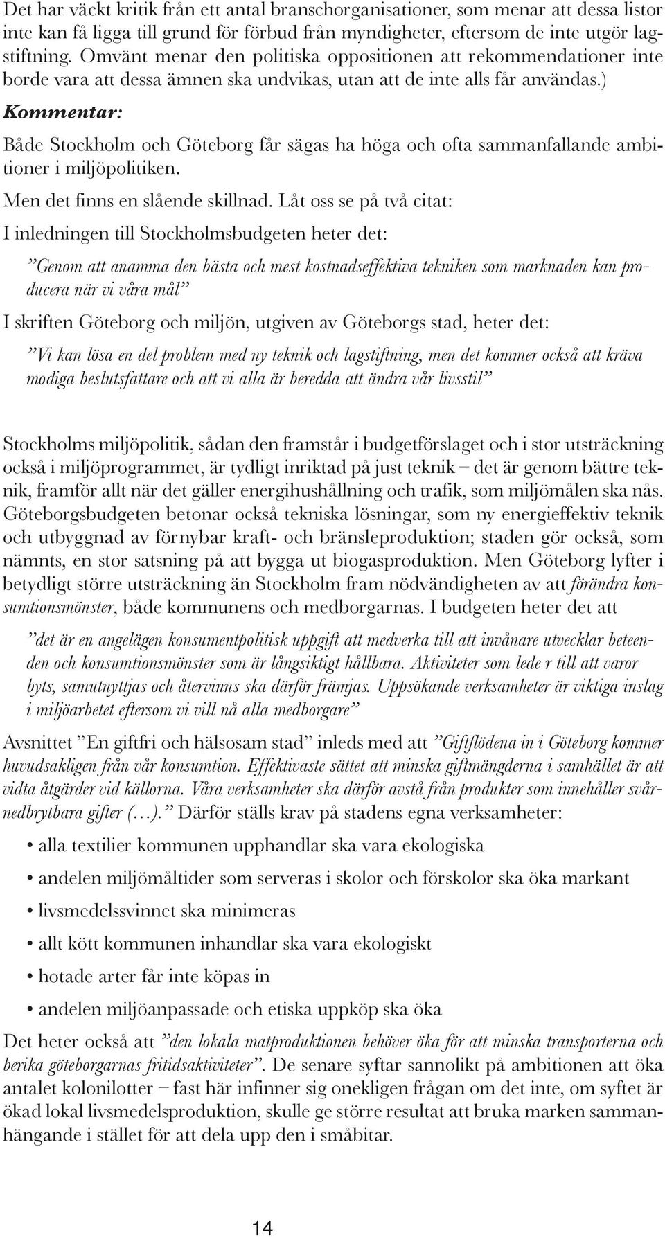 ) Kommentar: Både Stockholm och Göteborg får sägas ha höga och ofta sammanfallande ambitioner i miljöpolitiken. Men det finns en slående skillnad.