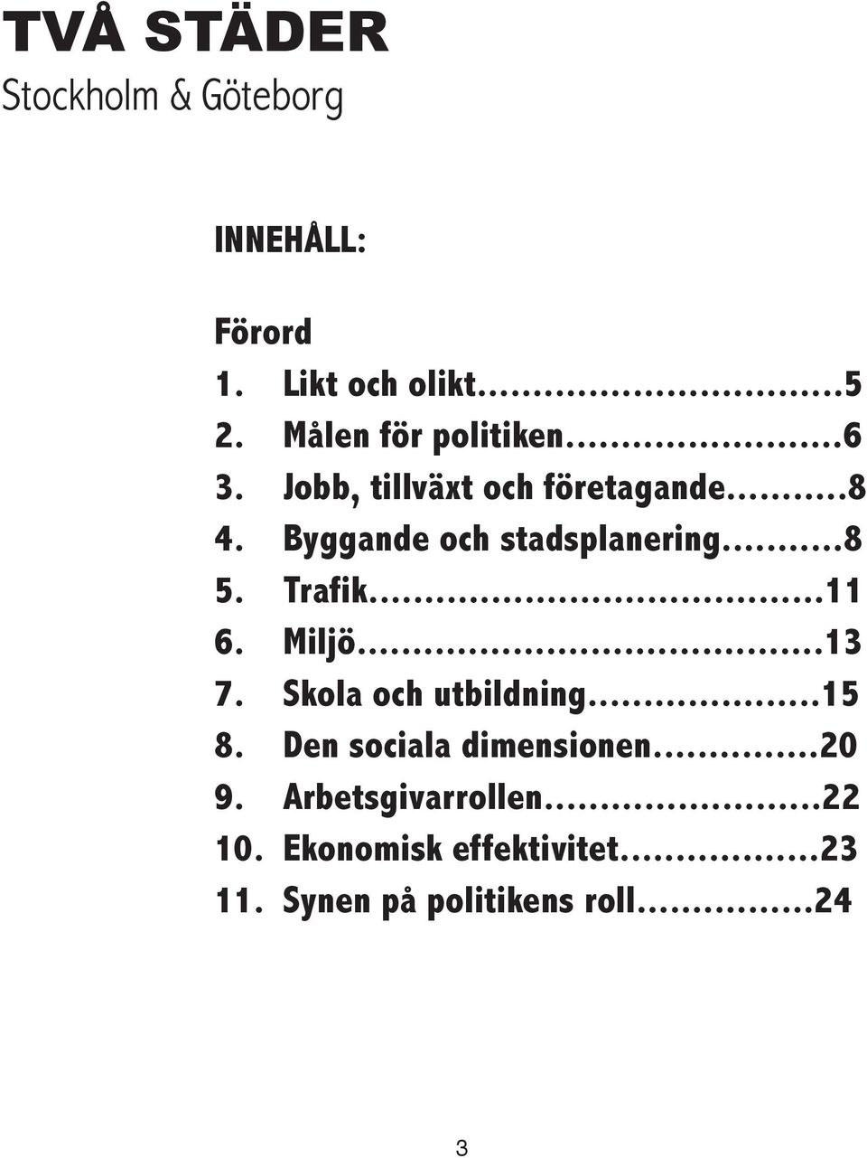 Byggande och stadsplanering...8 5. Trafik...11 6. Miljö...13 7. Skola och utbildning.