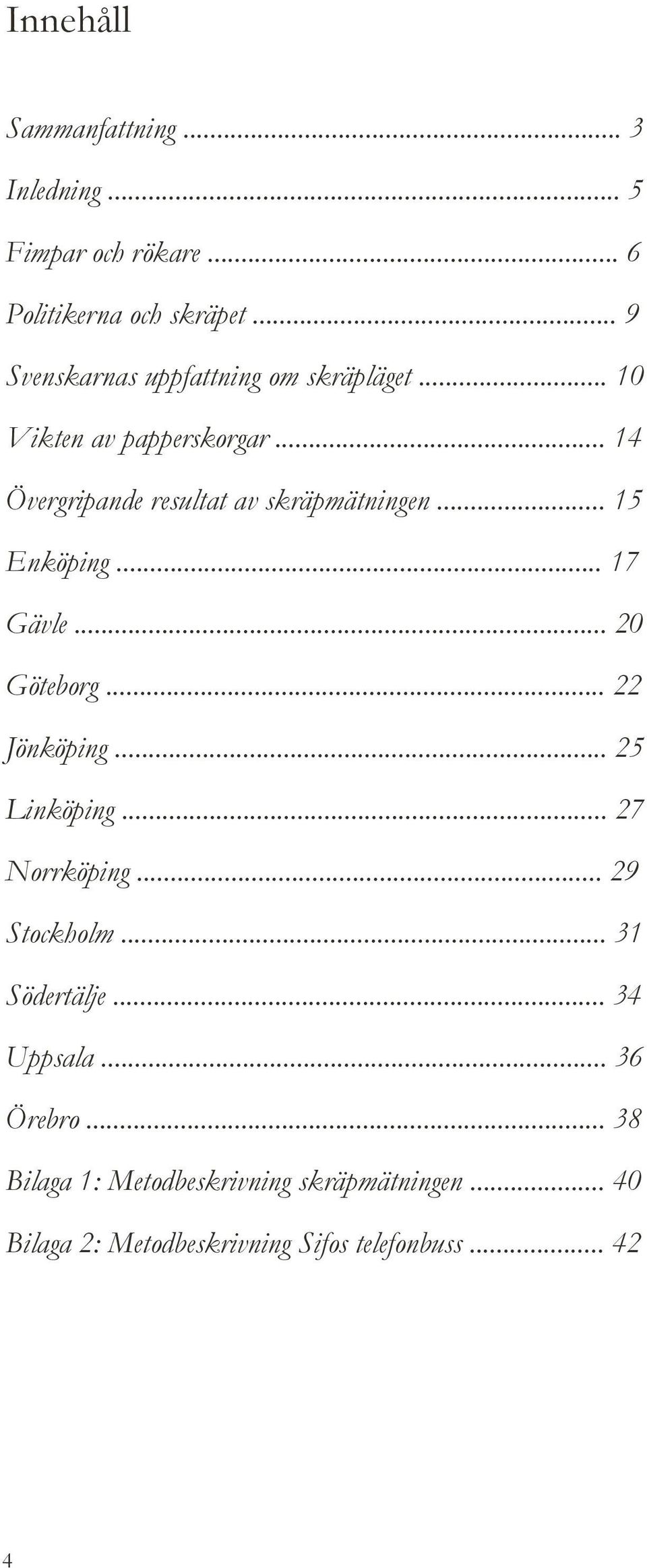 .. 15 Enköping... 17 Gävle... 20 Göteborg... 22 Jönköping... 25 Linköping... 27 Norrköping... 29 Stockholm.