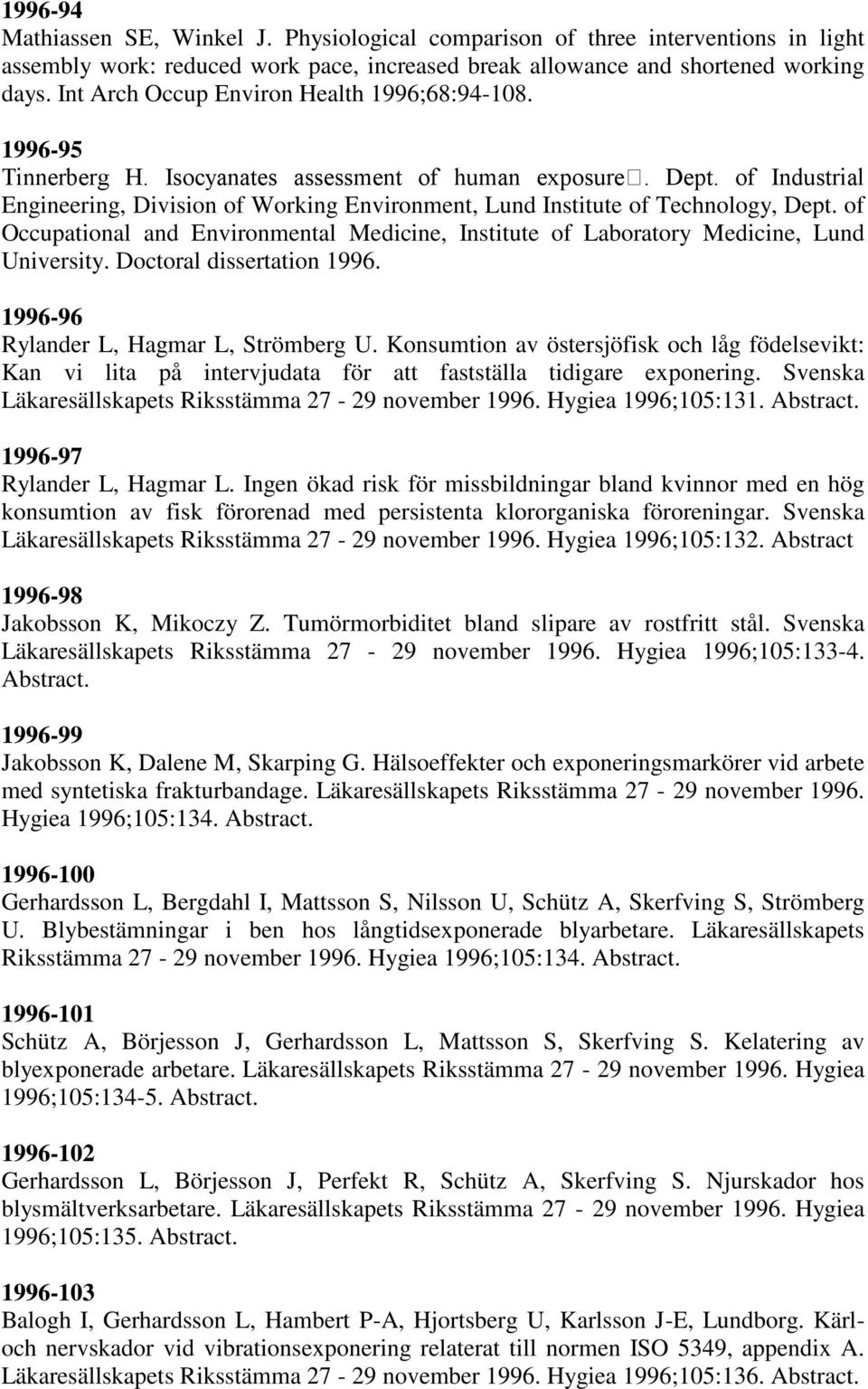 of Industrial Engineering, Division of Working Environment, Lund Institute of Technology, Dept. of Occupational and Environmental Medicine, Institute of Laboratory Medicine, Lund University.