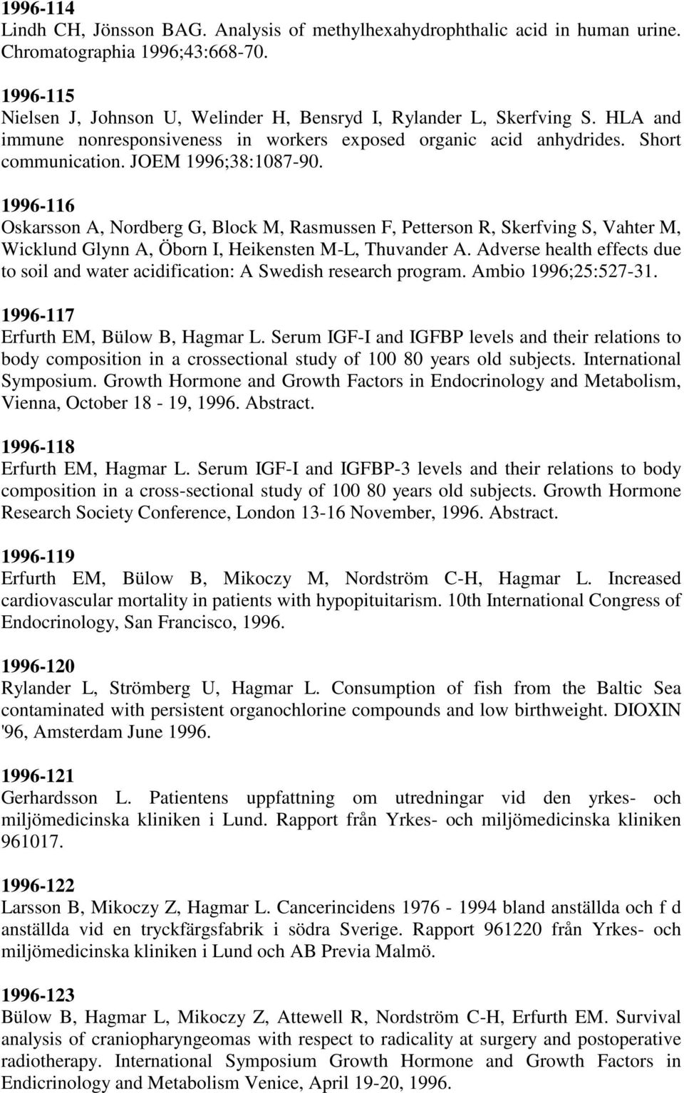 1996-116 Oskarsson A, Nordberg G, Block M, Rasmussen F, Petterson R, Skerfving S, Vahter M, Wicklund Glynn A, Öborn I, Heikensten M-L, Thuvander A.