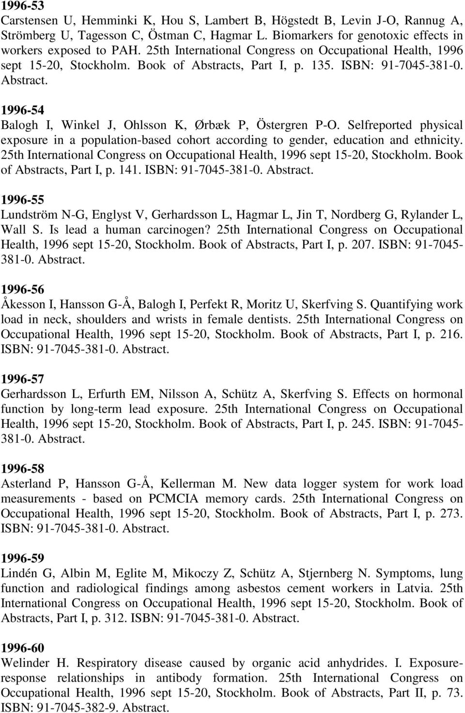 Selfreported physical exposure in a population-based cohort according to gender, education and ethnicity. 25th International Congress on Occupational Health, 1996 sept 15-20, Stockholm.