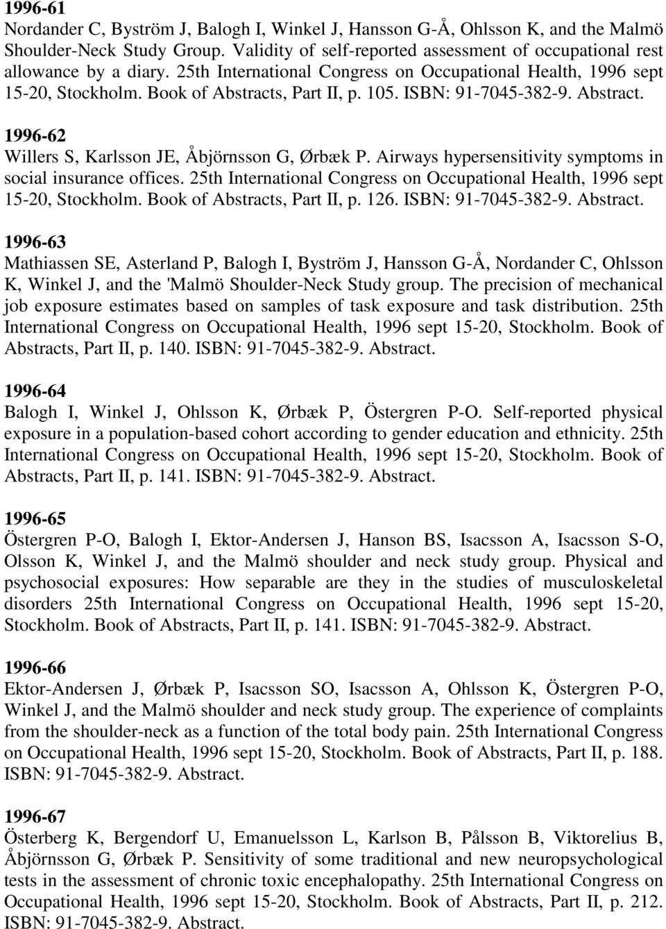 Airways hypersensitivity symptoms in social insurance offices. 25th International Congress on Occupational Health, 1996 sept 15-20, Stockholm. Book of Abstracts, Part II, p. 126. ISBN: 91-7045-382-9.