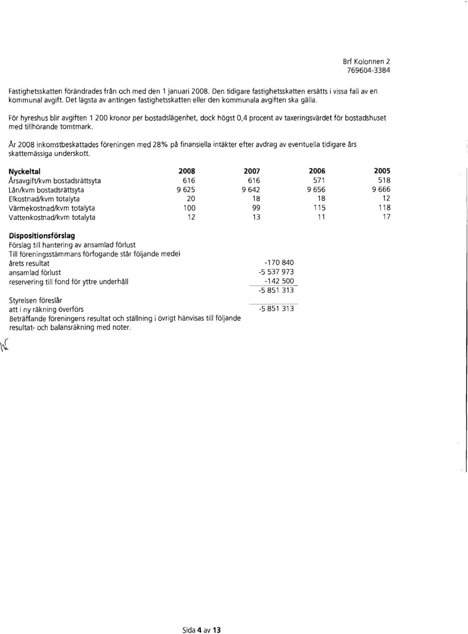 Fbr hyreshus blir avgiften 1 2 kronor per bostadslagenhet, dock hbgst,4 procent av taxeringsvardet fbr bostadshuset med tillhbrande tomtmark.