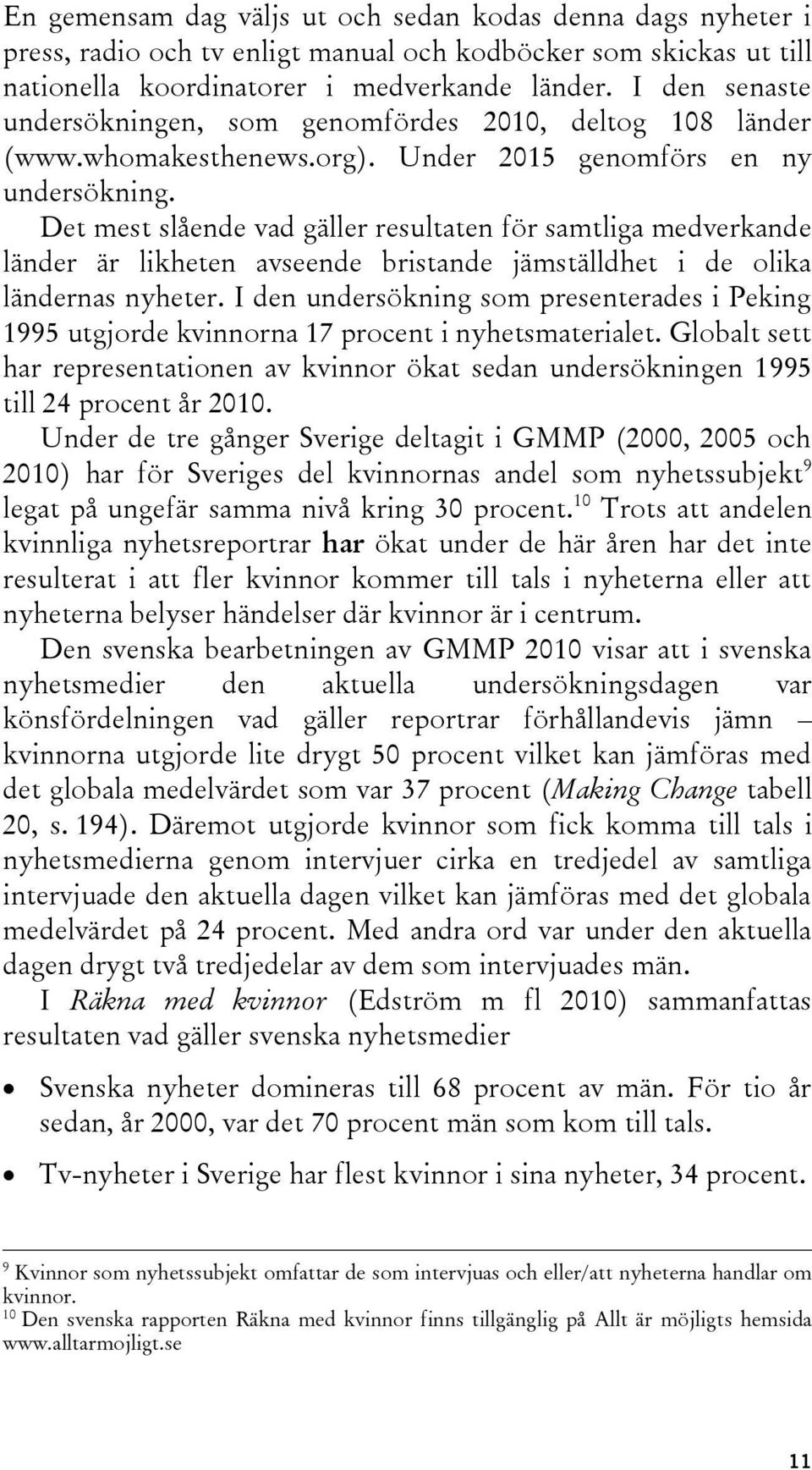 Det mest slående vad gäller resultaten för samtliga medverkande länder är likheten avseende bristande jämställdhet i de olika ländernas nyheter.