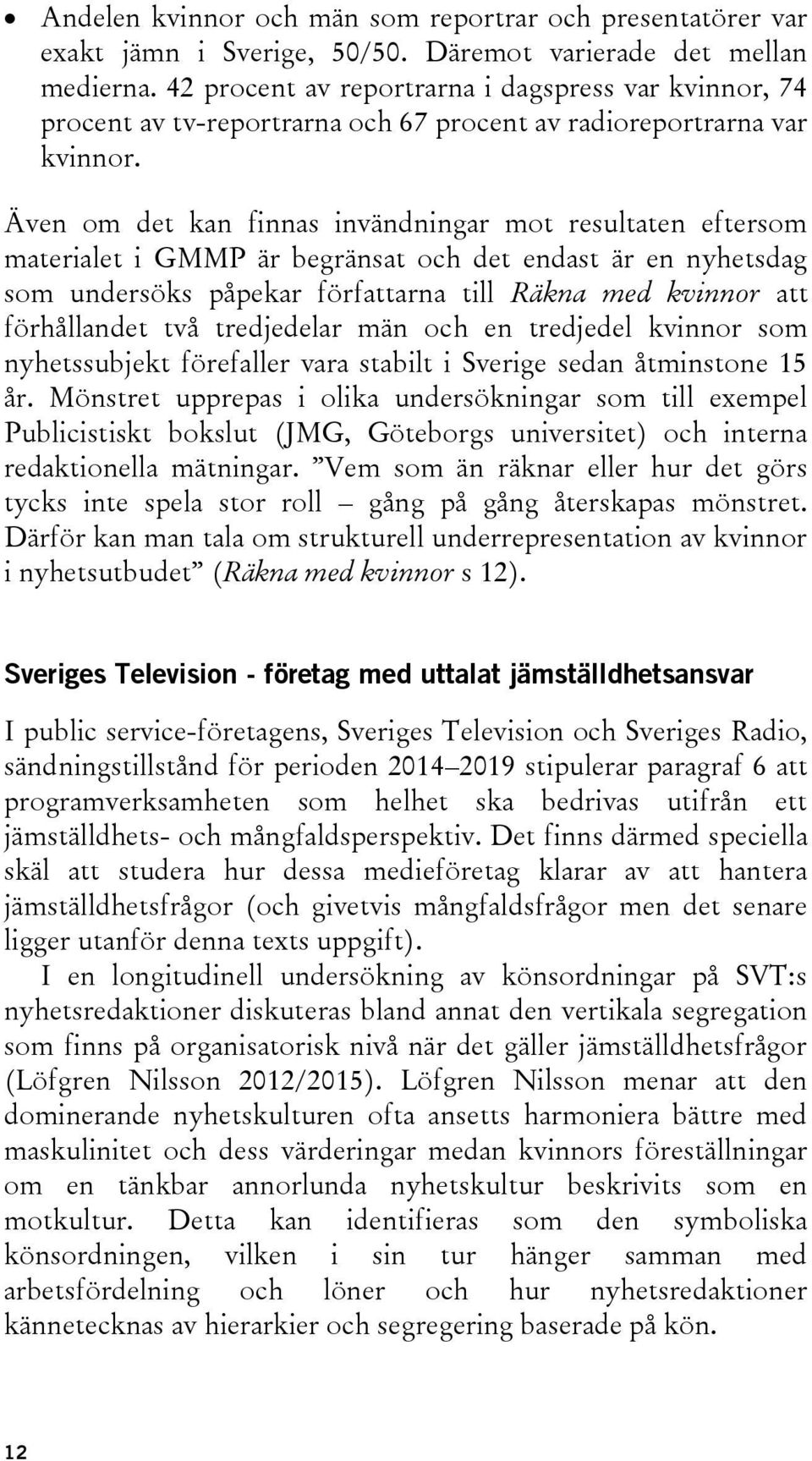 Även om det kan finnas invändningar mot resultaten eftersom materialet i GMMP är begränsat och det endast är en nyhetsdag som undersöks påpekar författarna till Räkna med kvinnor att förhållandet två