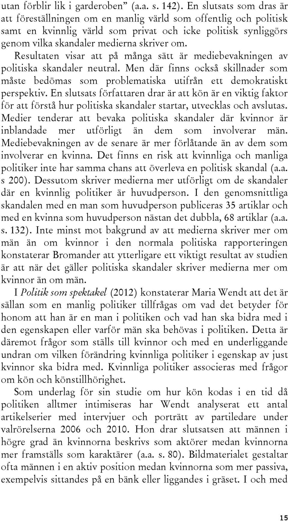 Resultaten visar att på många sätt är mediebevakningen av politiska skandaler neutral. Men där finns också skillnader som måste bedömas som problematiska utifrån ett demokratiskt perspektiv.