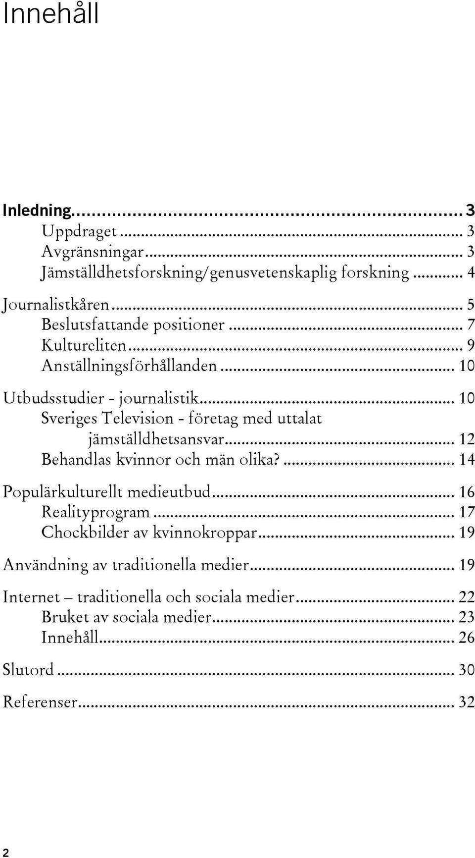 .. 10 Sveriges Television - företag med uttalat jämställdhetsansvar... 12 Behandlas kvinnor och män olika?... 14 Populärkulturellt medieutbud.