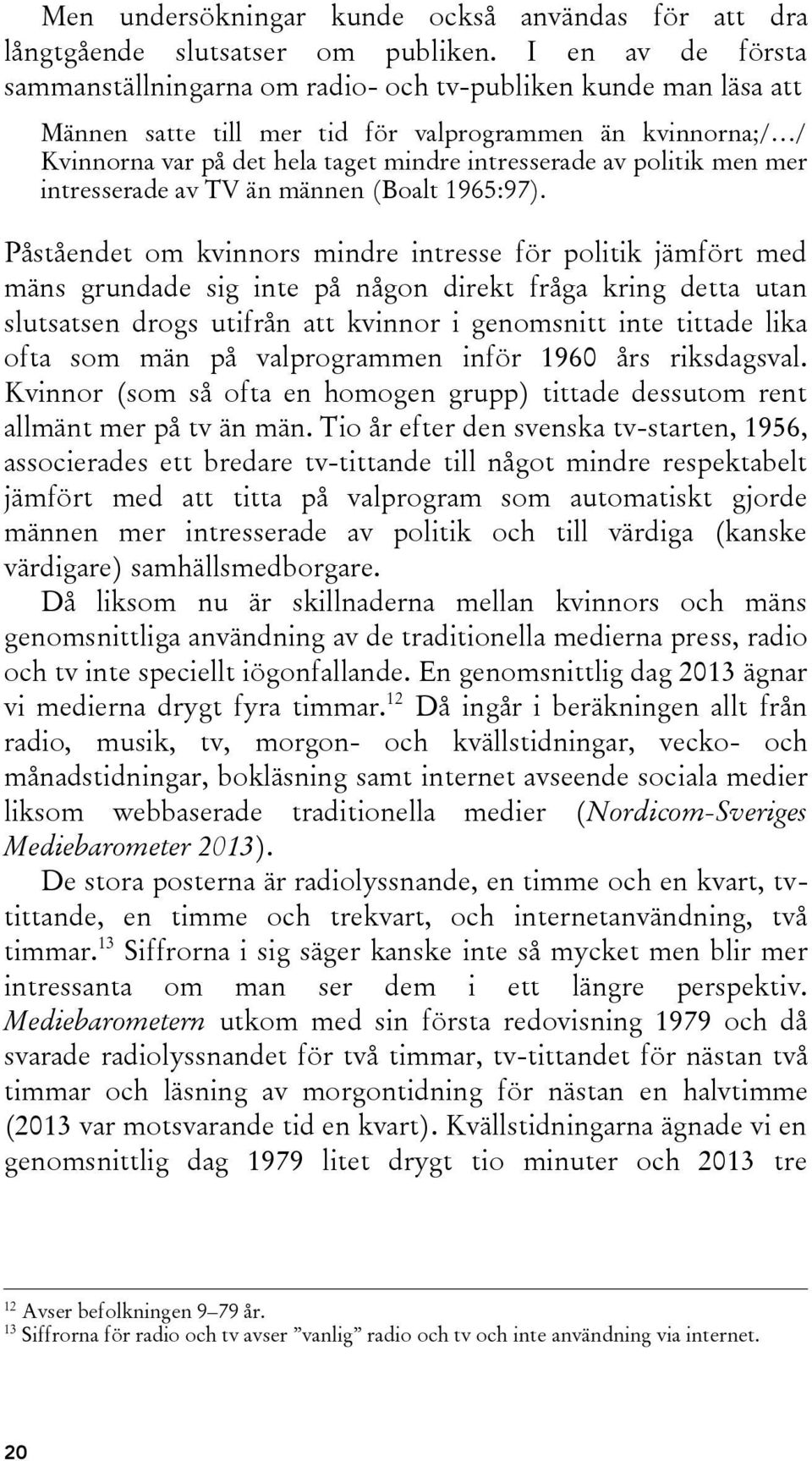 politik men mer intresserade av TV än männen (Boalt 1965:97).