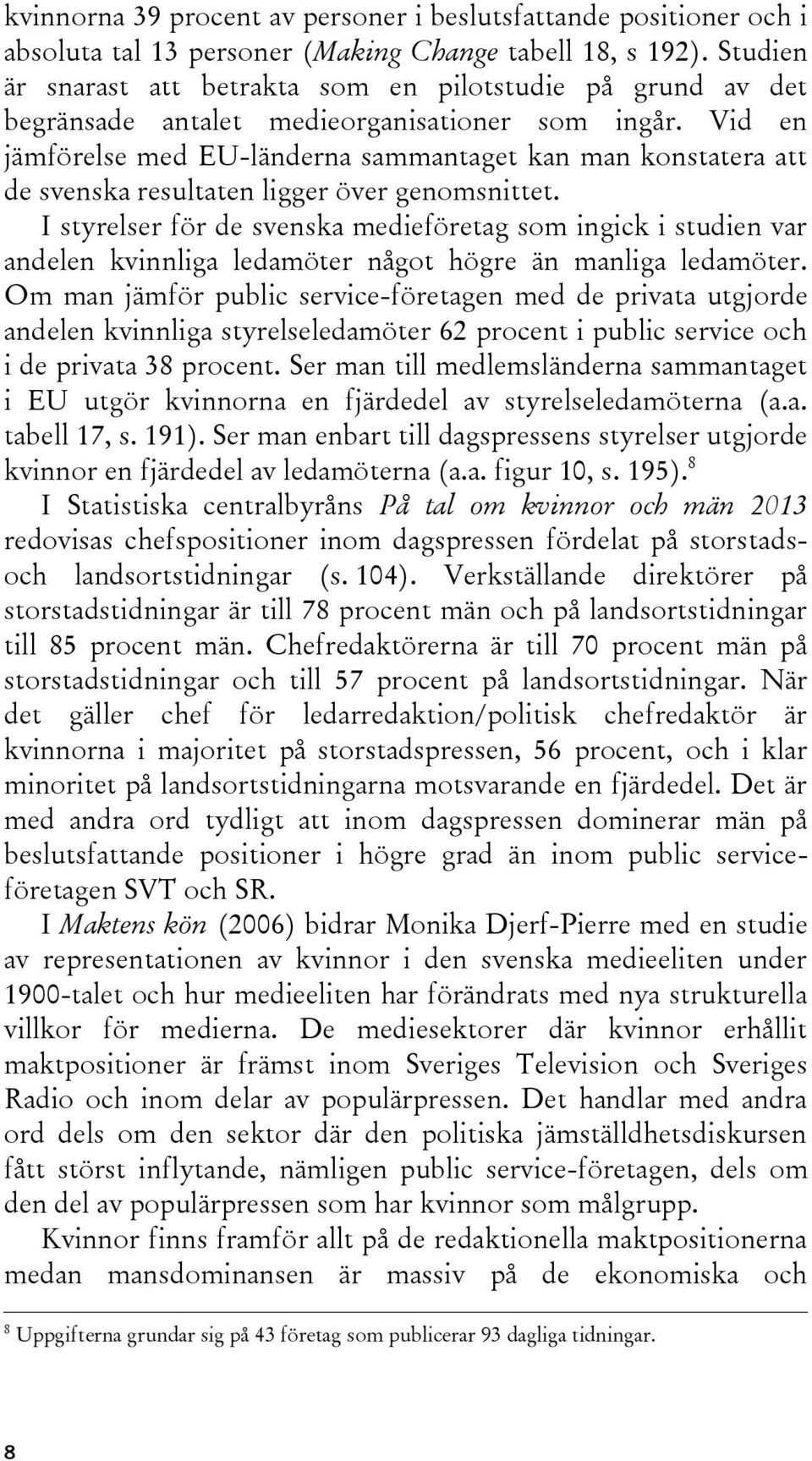 Vid en jämförelse med EU-länderna sammantaget kan man konstatera att de svenska resultaten ligger över genomsnittet.