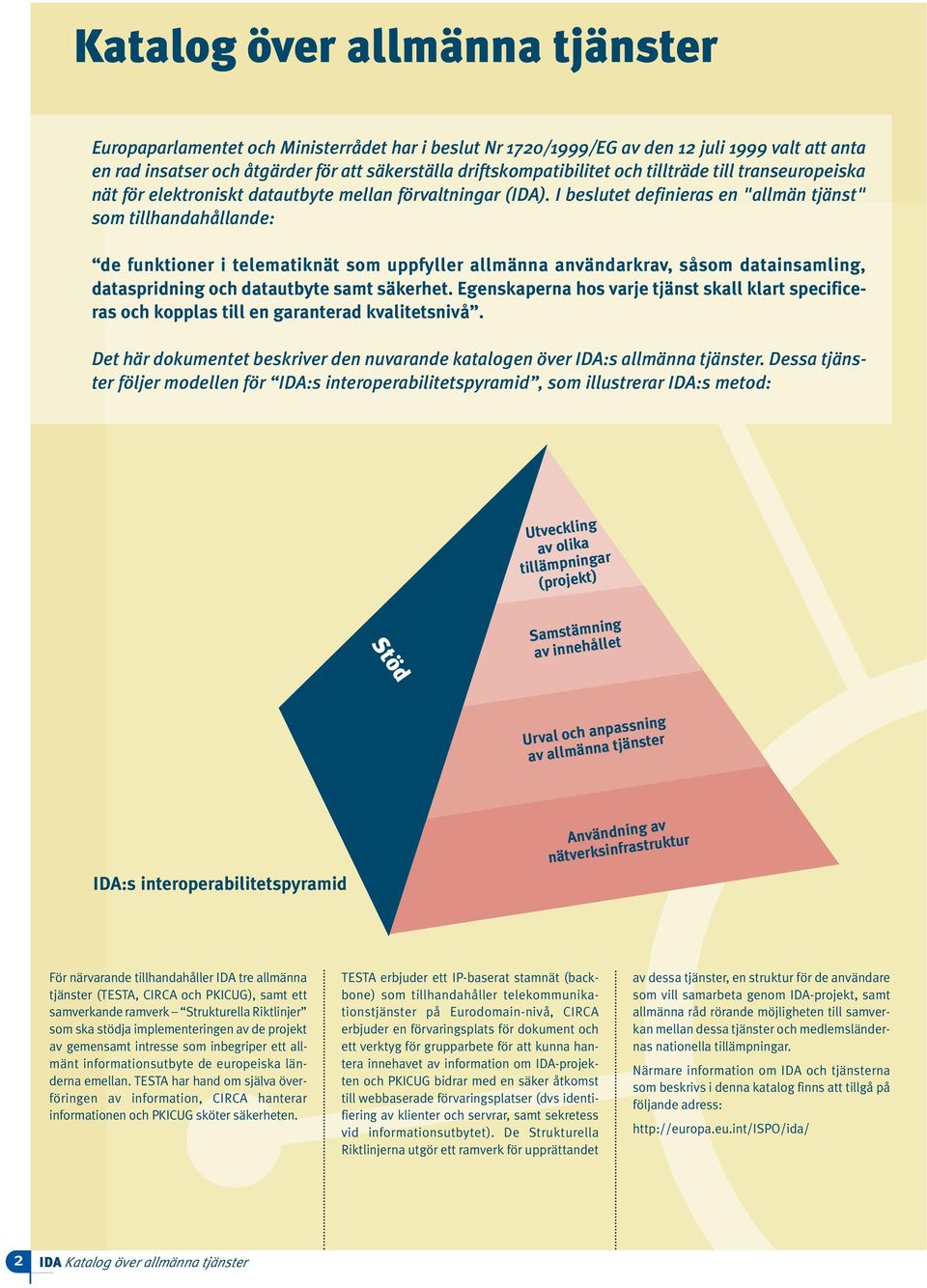 I beslutet definieras en "allmän tjänst" som tillhandahållande: de funktioner i telematiknät som uppfyller allmänna användarkrav, såsom datainsamling, dataspridning och datautbyte samt säkerhet.