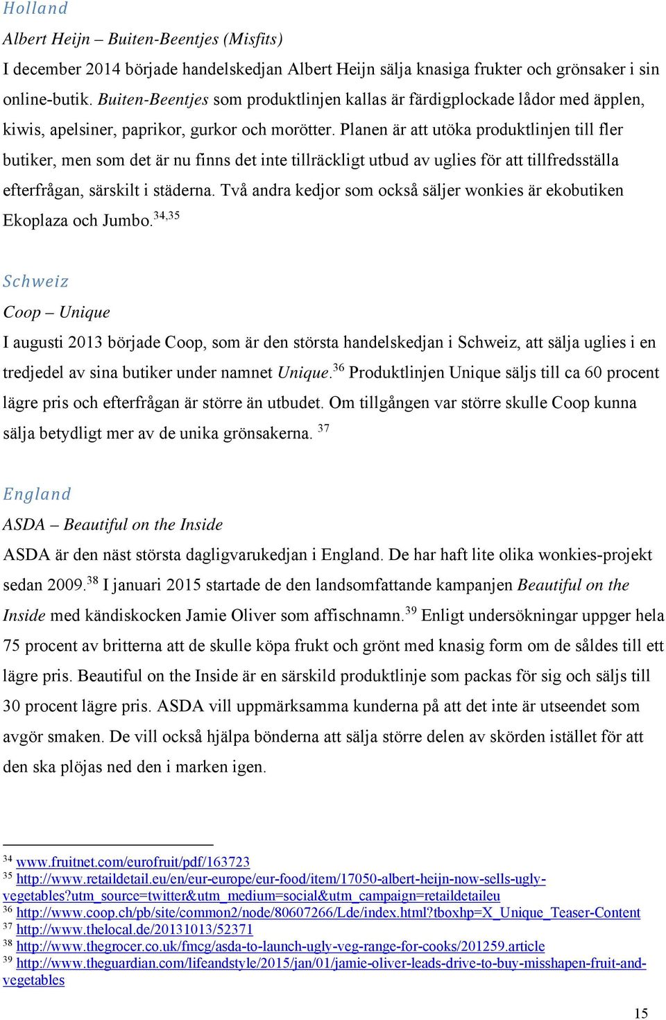 Planen är att utöka produktlinjen till fler butiker, men som det är nu finns det inte tillräckligt utbud av uglies för att tillfredsställa efterfrågan, särskilt i städerna.