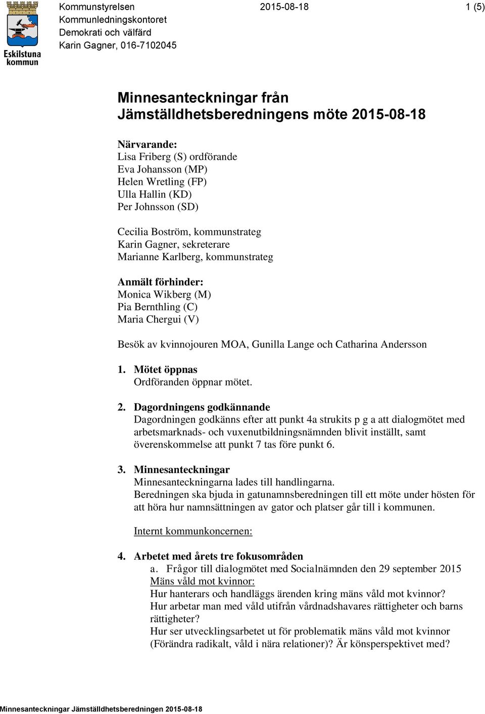 Wikberg (M) Pia Bernthling (C) Maria Chergui (V) Besök av kvinnojouren MOA, Gunilla Lange och Catharina Andersson 1. Mötet öppnas Ordföranden öppnar mötet. 2.