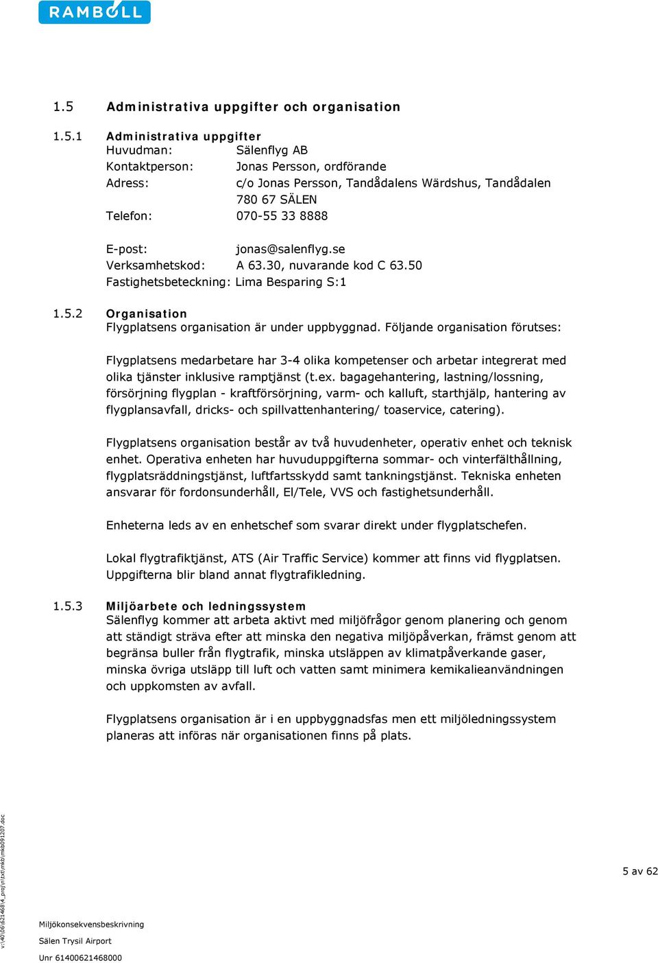 Följande organisation förutses: Flygplatsens medarbetare har 3-4 olika kompetenser och arbetar integrerat med olika tjänster inklusive ramptjänst (t.ex.