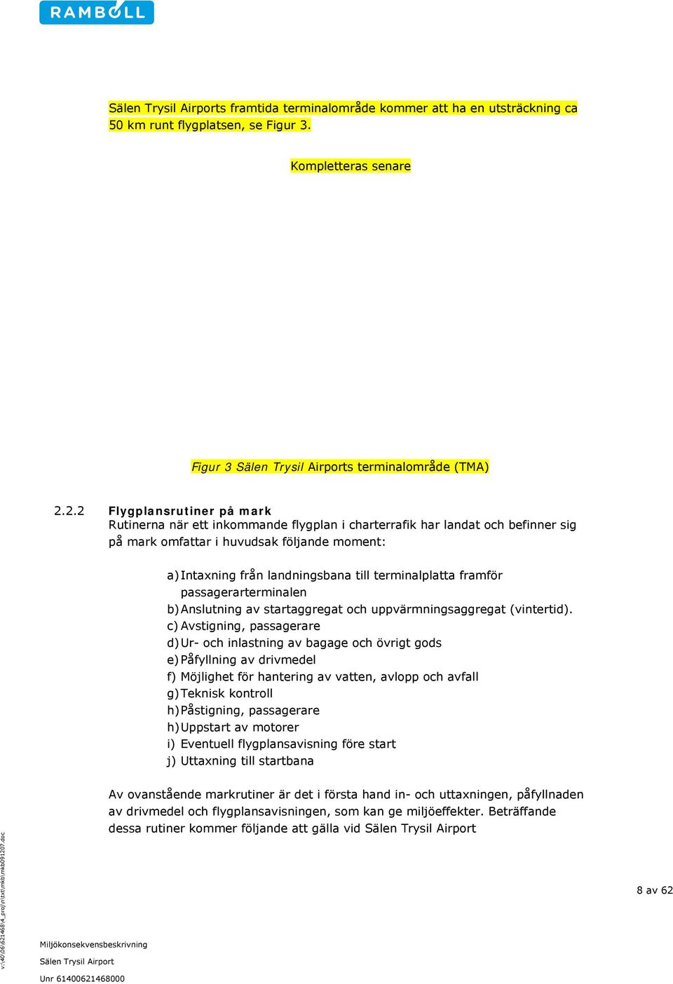 terminalplatta framför passagerarterminalen b) Anslutning av startaggregat och uppvärmningsaggregat (vintertid).