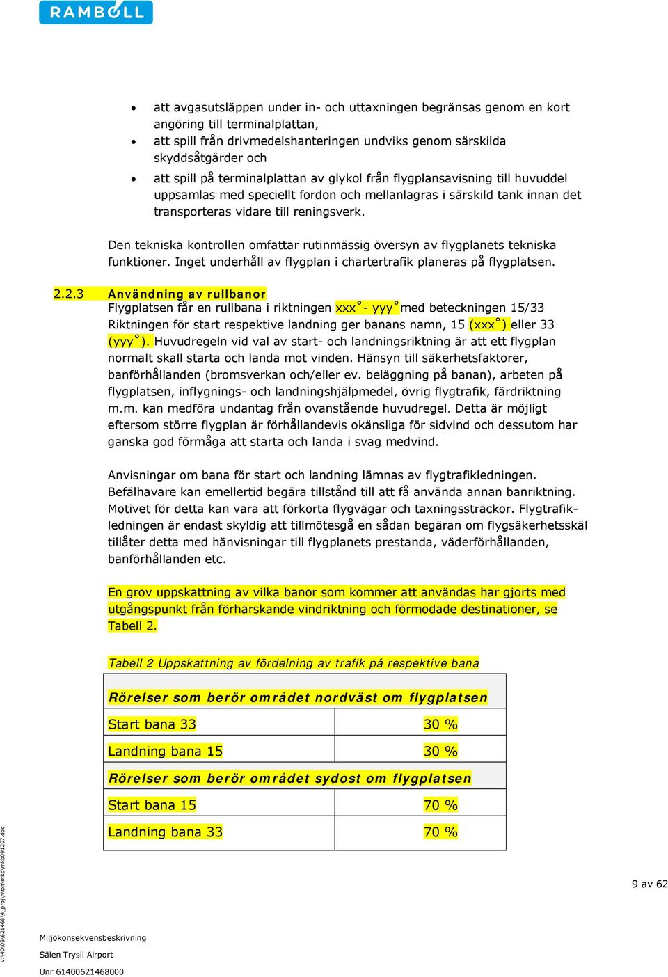 Den tekniska kontrollen omfattar rutinmässig översyn av flygplanets tekniska funktioner. Inget underhåll av flygplan i chartertrafik planeras på flygplatsen. 2.