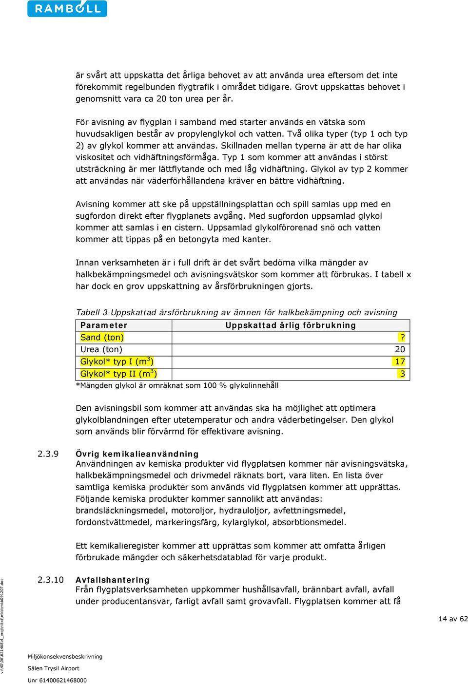 Skillnaden mellan typerna är att de har olika viskositet och vidhäftningsförmåga. Typ 1 som kommer att användas i störst utsträckning är mer lättflytande och med låg vidhäftning.